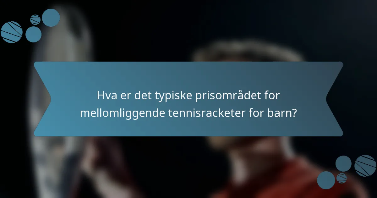 Hva er det typiske prisområdet for mellomliggende tennisracketer for barn?