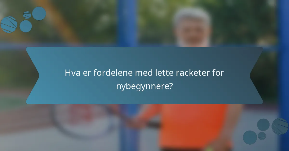 Hva er fordelene med lette racketer for nybegynnere?