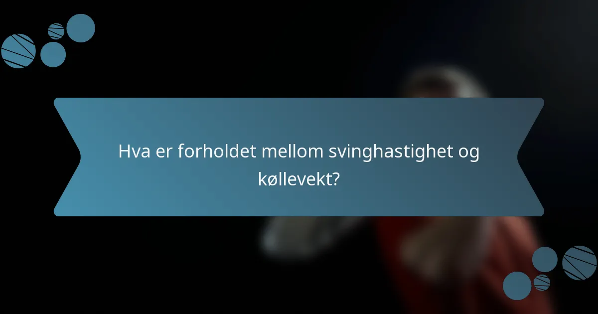 Hva er forholdet mellom svinghastighet og køllevekt?