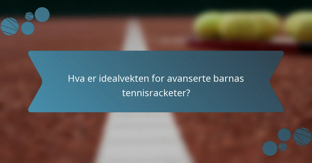 Hva er idealvekten for avanserte barnas tennisracketer?