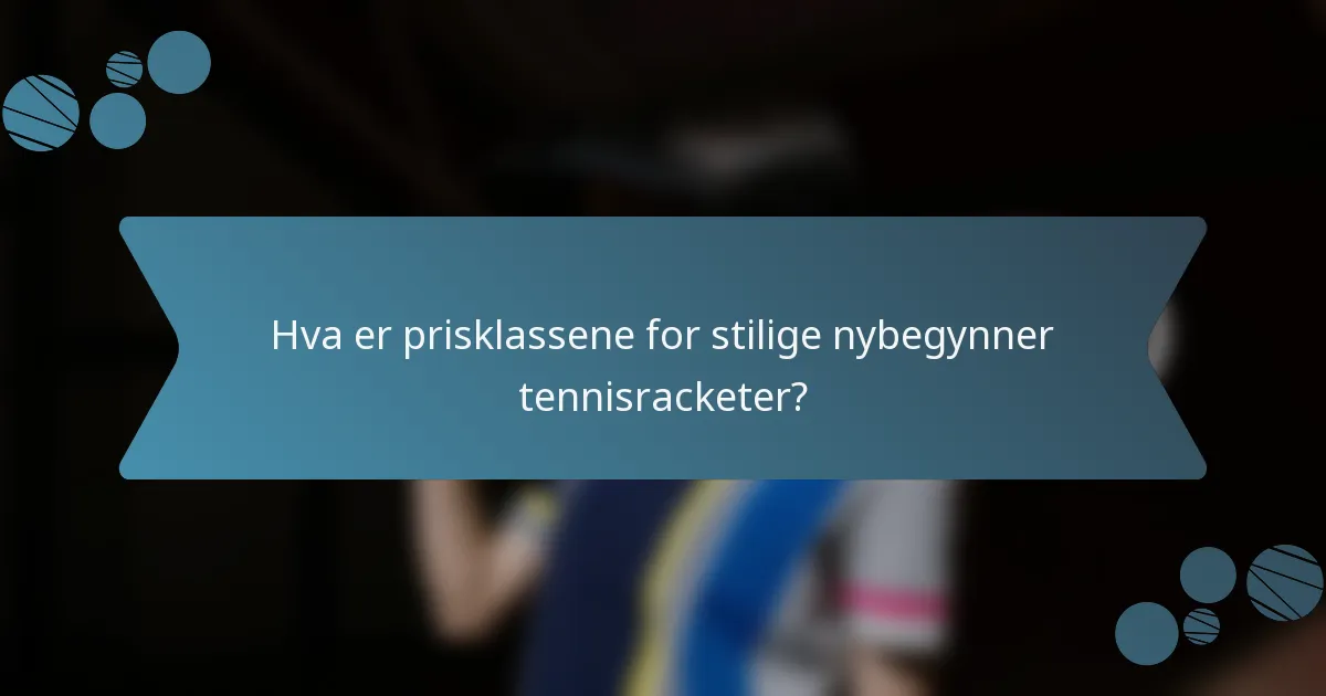Hva er prisklassene for stilige nybegynner tennisracketer?