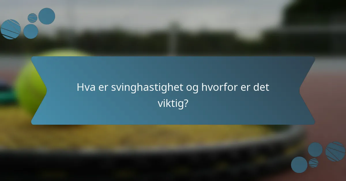 Hva er svinghastighet og hvorfor er det viktig?