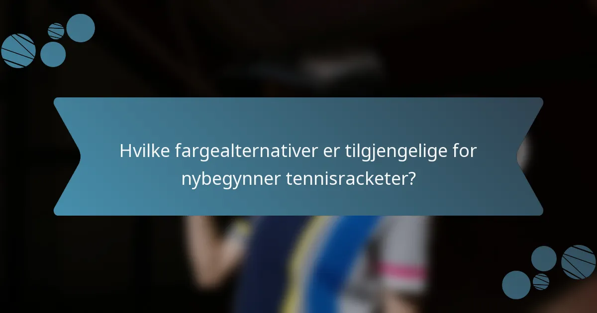 Hvilke fargealternativer er tilgjengelige for nybegynner tennisracketer?