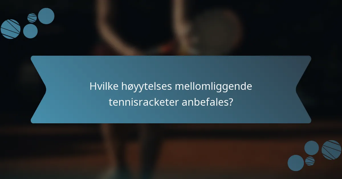 Hvilke høyytelses mellomliggende tennisracketer anbefales?