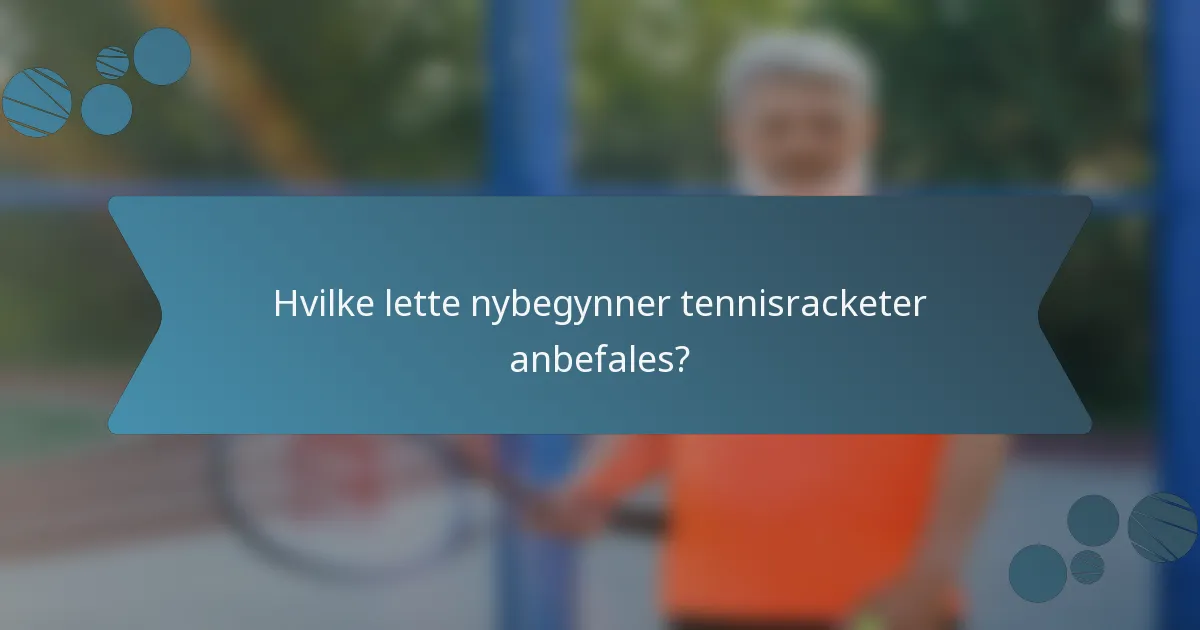 Hvilke lette nybegynner tennisracketer anbefales?