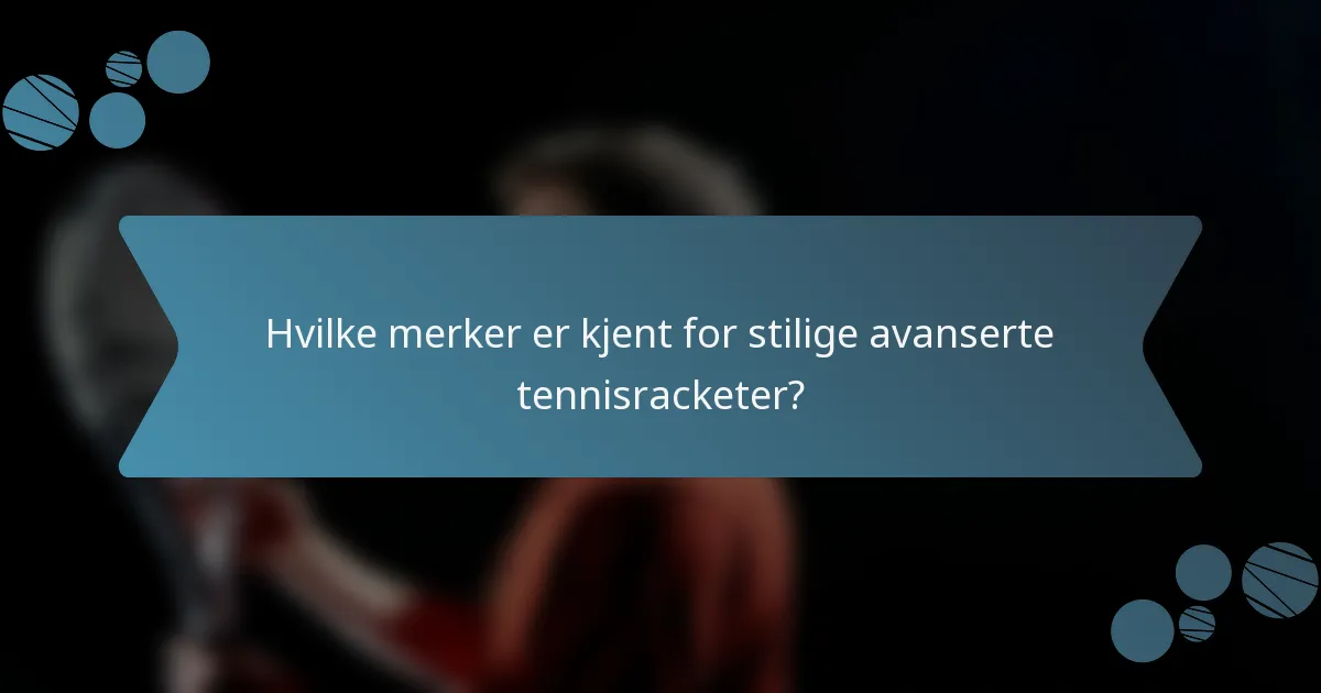 Hvilke merker er kjent for stilige avanserte tennisracketer?