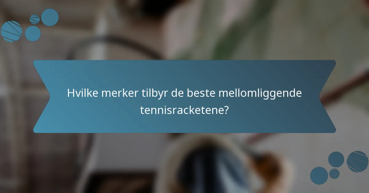 Hvilke merker tilbyr de beste mellomliggende tennisracketene?