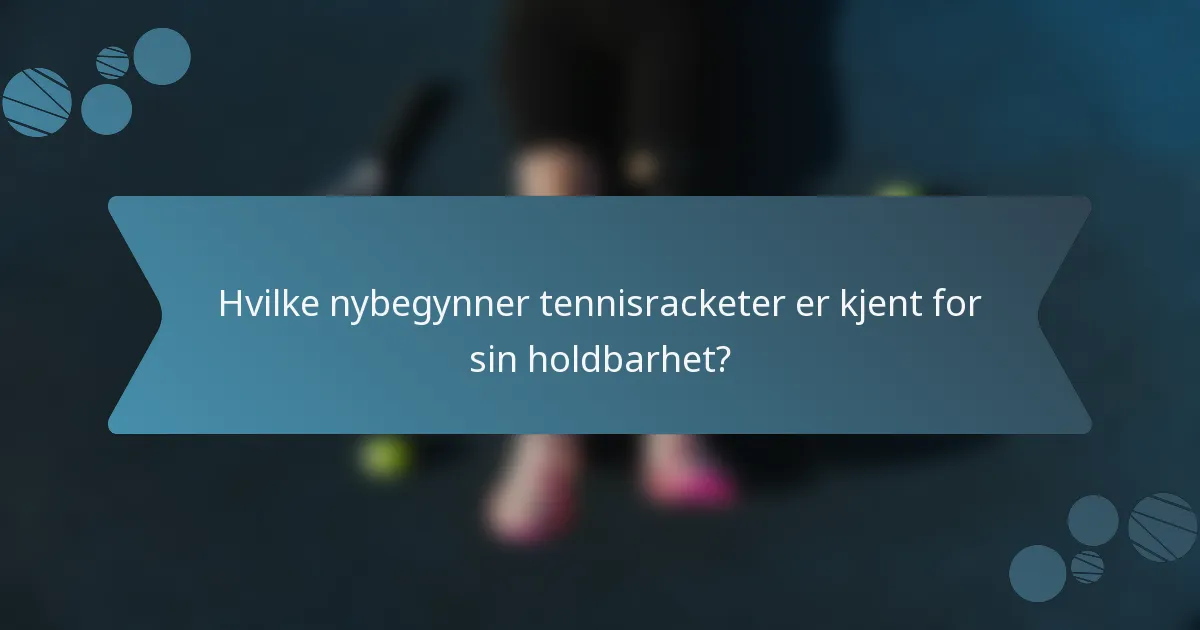 Hvilke nybegynner tennisracketer er kjent for sin holdbarhet?
