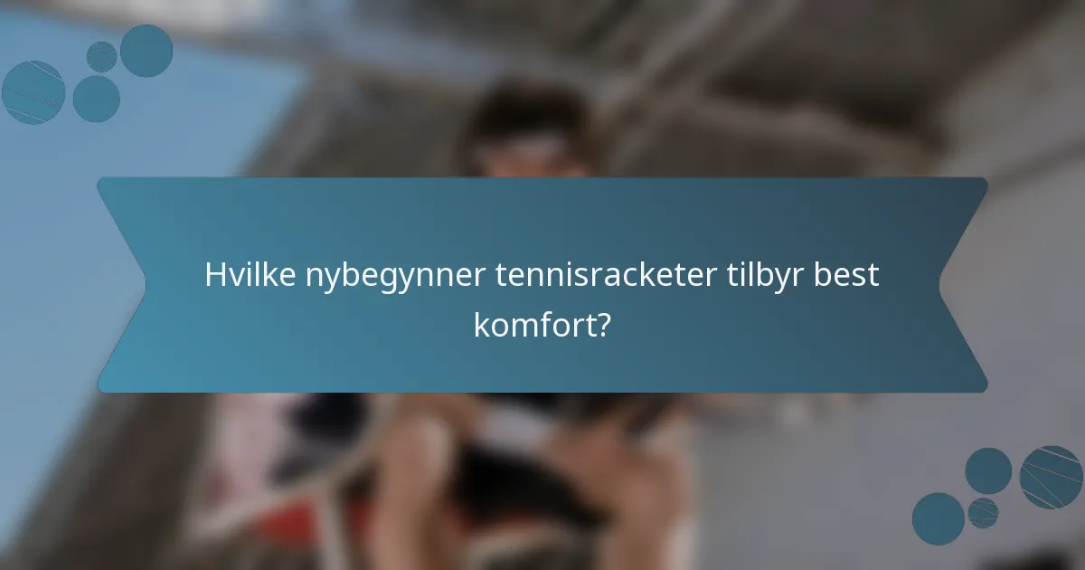 Hvilke nybegynner tennisracketer tilbyr best komfort?