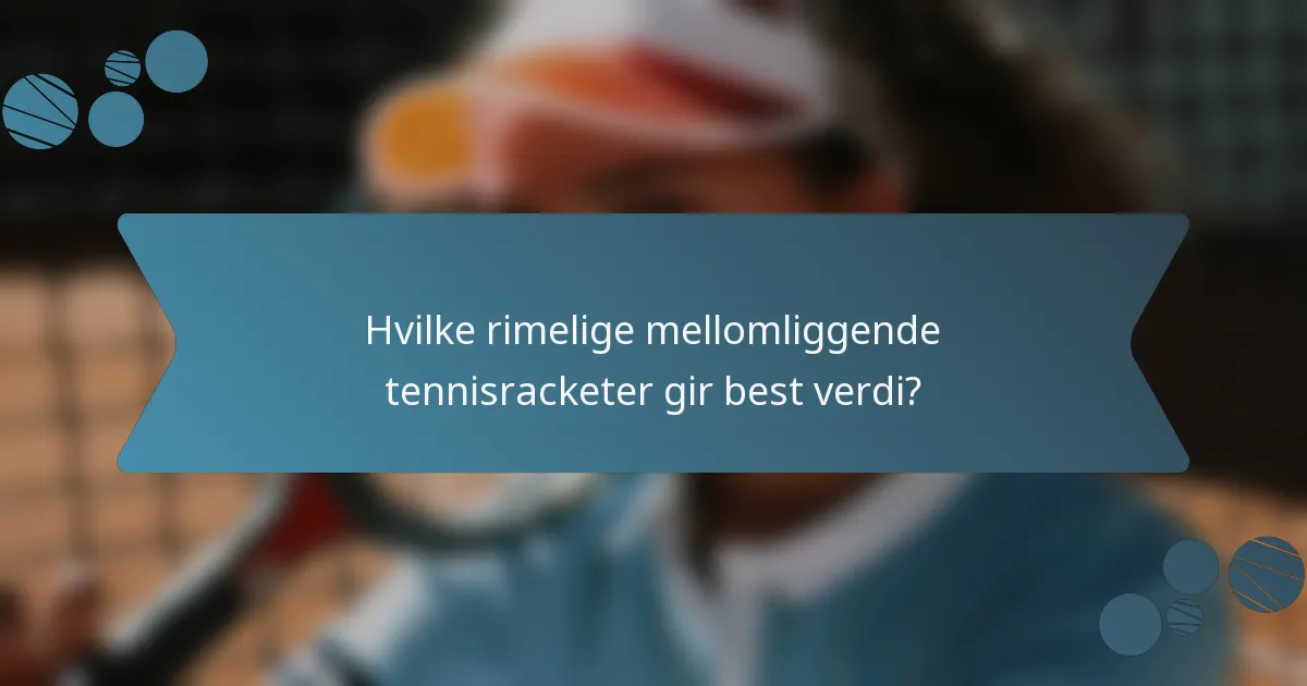 Hvilke rimelige mellomliggende tennisracketer gir best verdi?