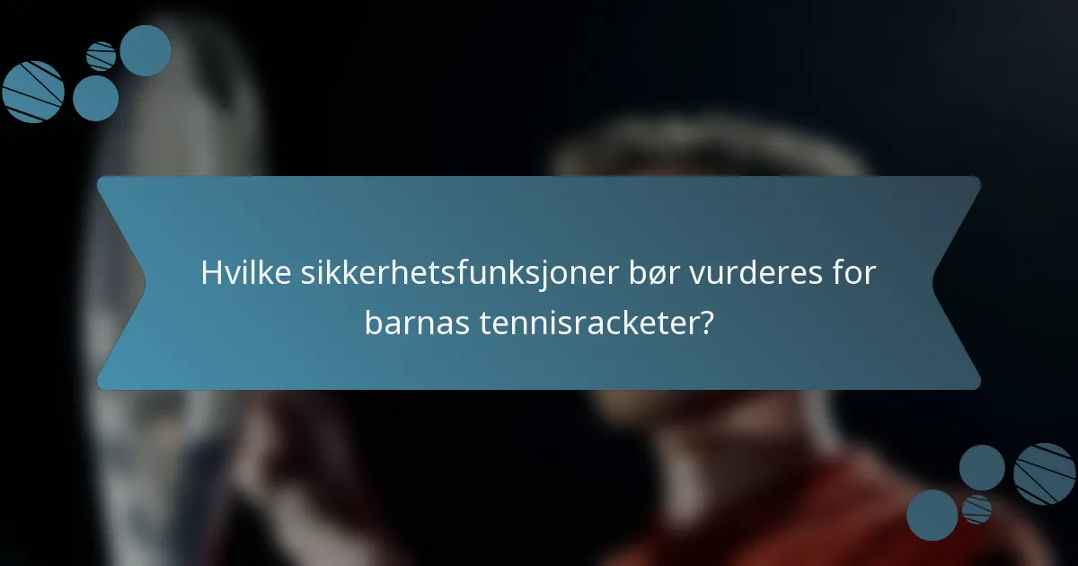 Hvilke sikkerhetsfunksjoner bør vurderes for barnas tennisracketer?