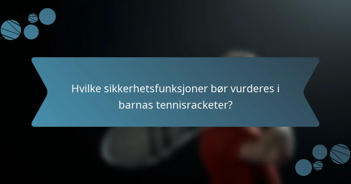 Hvilke sikkerhetsfunksjoner bør vurderes i barnas tennisracketer?