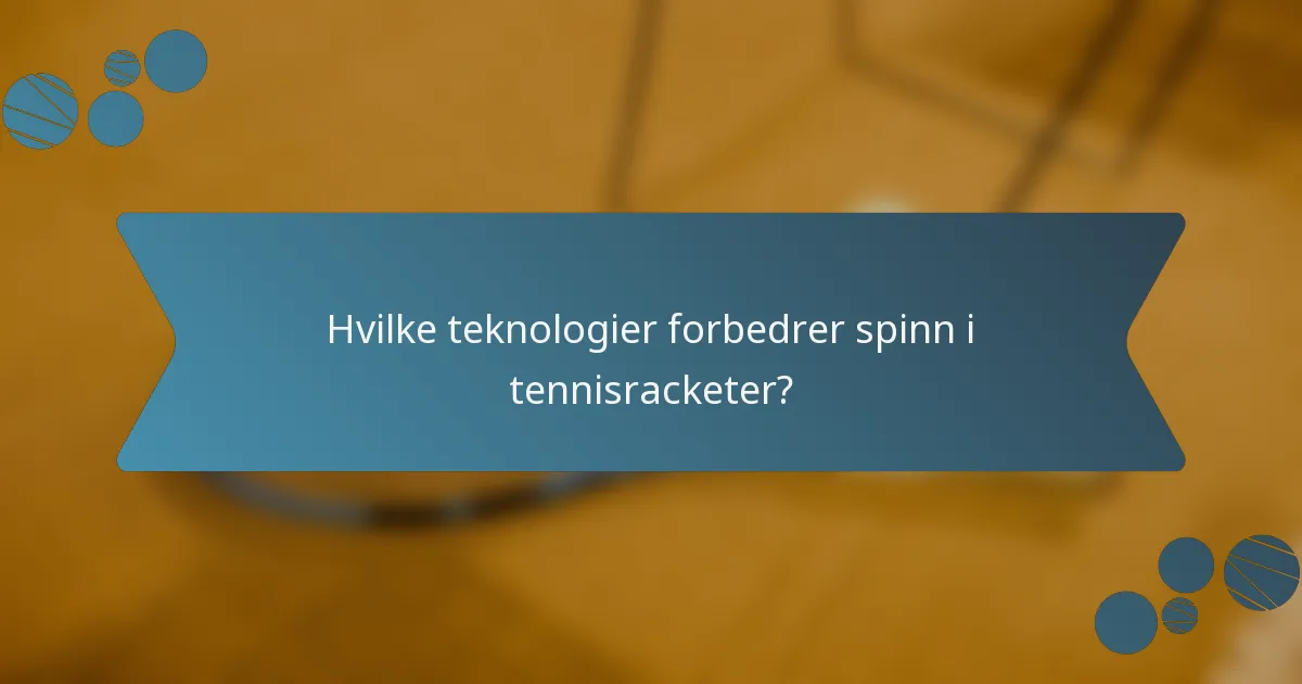 Hvilke teknologier forbedrer spinn i tennisracketer?