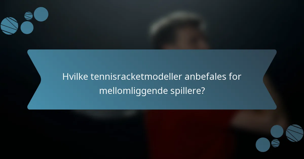 Hvilke tennisracketmodeller anbefales for mellomliggende spillere?
