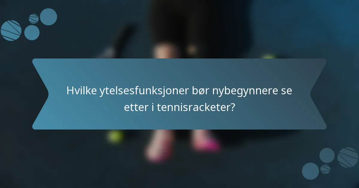 Hvilke ytelsesfunksjoner bør nybegynnere se etter i tennisracketer?