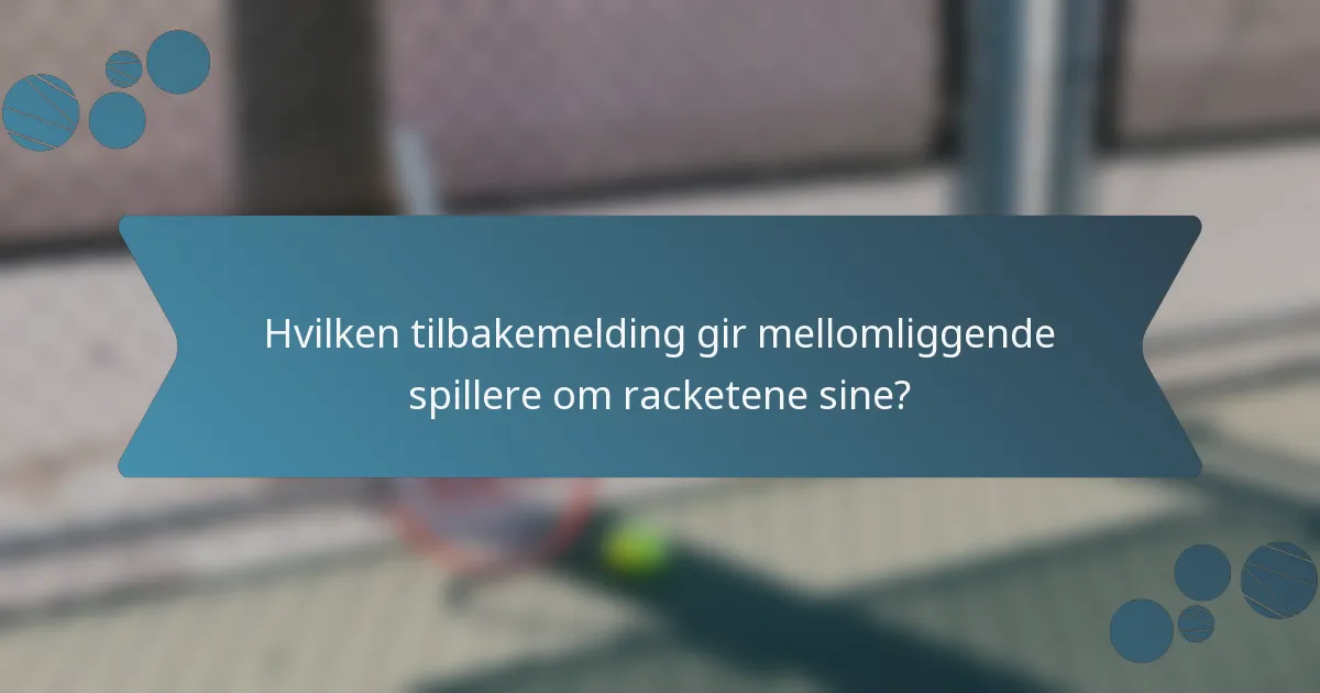 Hvilken tilbakemelding gir mellomliggende spillere om racketene sine?