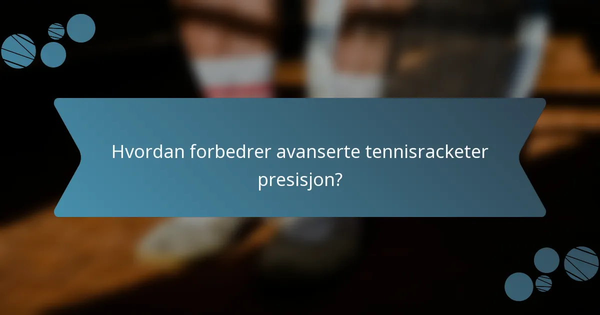 Hvordan forbedrer avanserte tennisracketer presisjon?