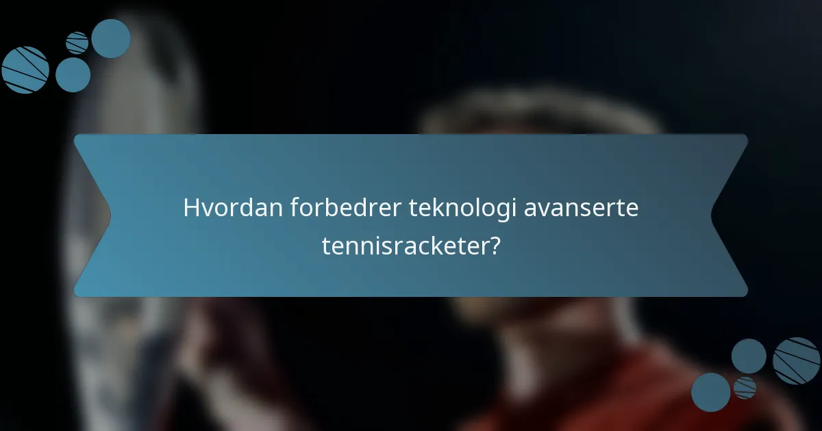 Hvordan forbedrer teknologi avanserte tennisracketer?