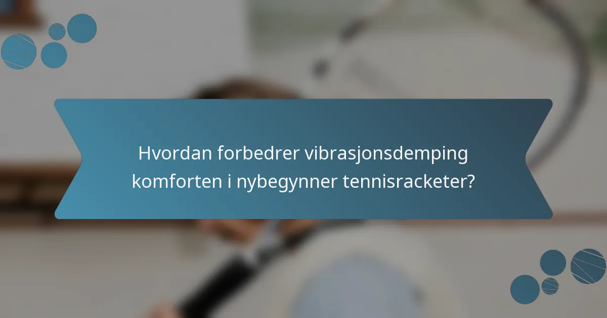 Hvordan forbedrer vibrasjonsdemping komforten i nybegynner tennisracketer?