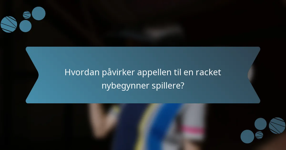 Hvordan påvirker appellen til en racket nybegynner spillere?