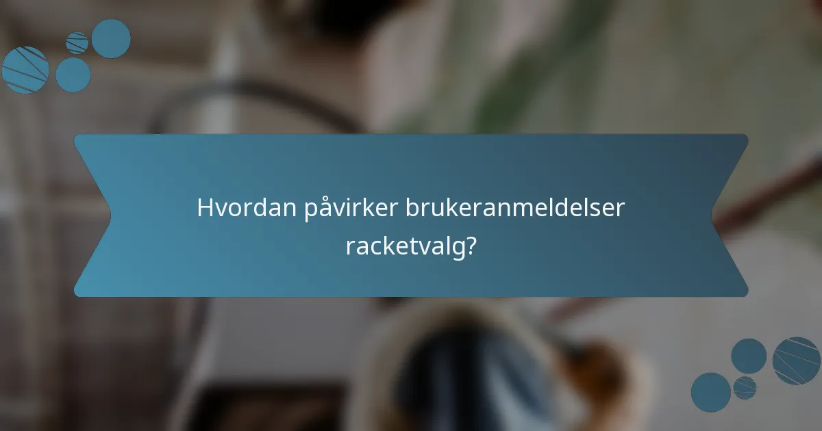Hvordan påvirker brukeranmeldelser racketvalg?