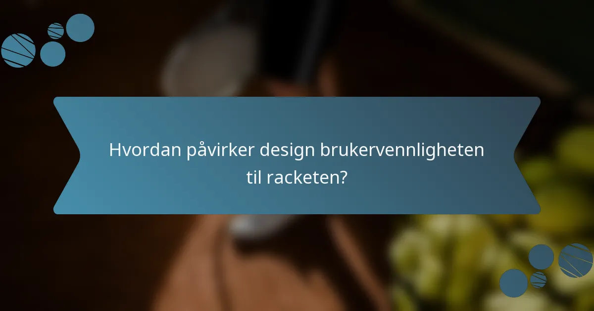 Hvordan påvirker design brukervennligheten til racketen?