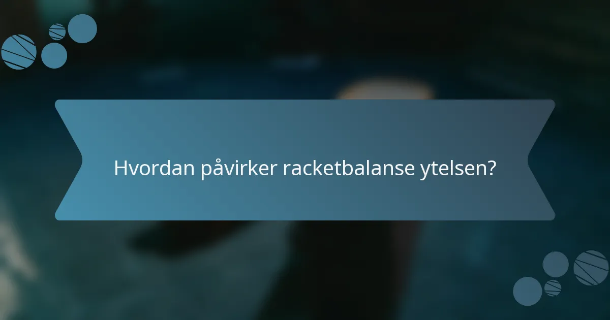 Hvordan påvirker racketbalanse ytelsen?