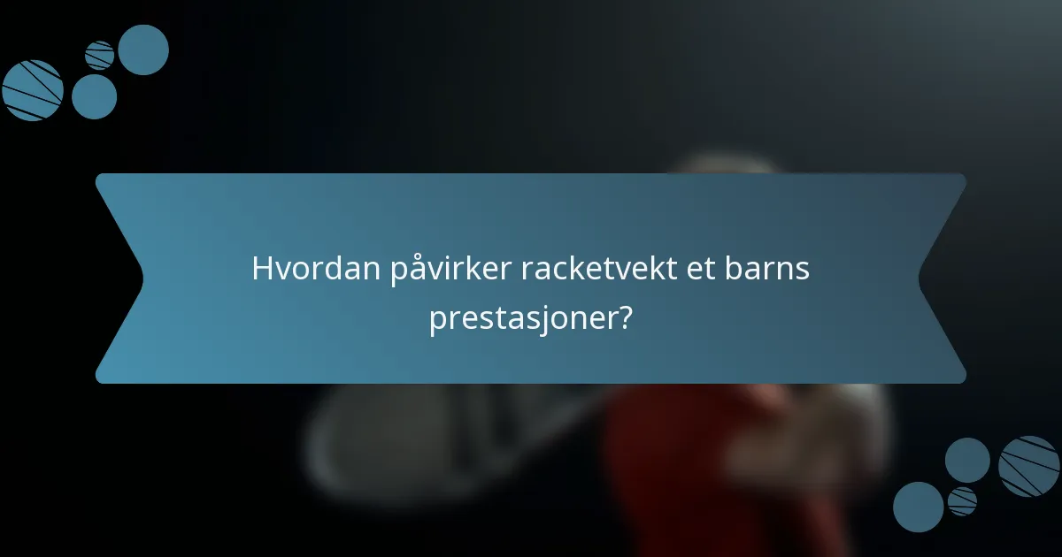 Hvordan påvirker racketvekt et barns prestasjoner?
