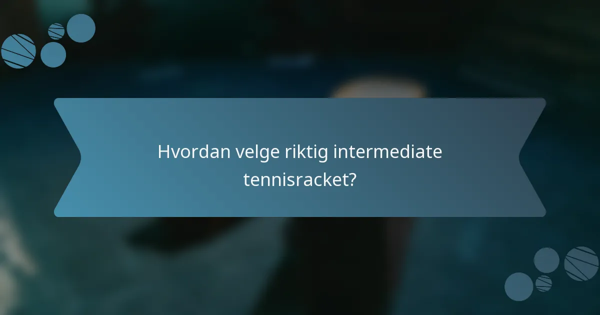 Hvordan velge riktig intermediate tennisracket?