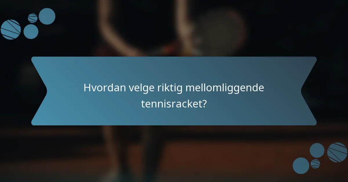 Hvordan velge riktig mellomliggende tennisracket?