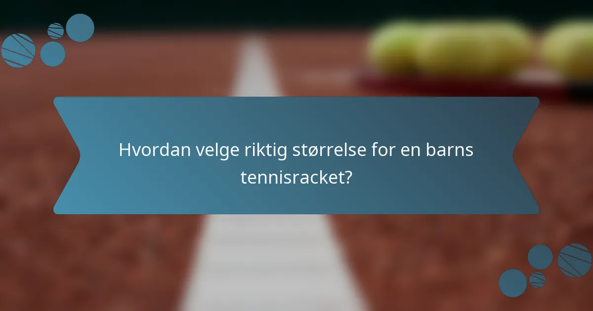 Hvordan velge riktig størrelse for en barns tennisracket?